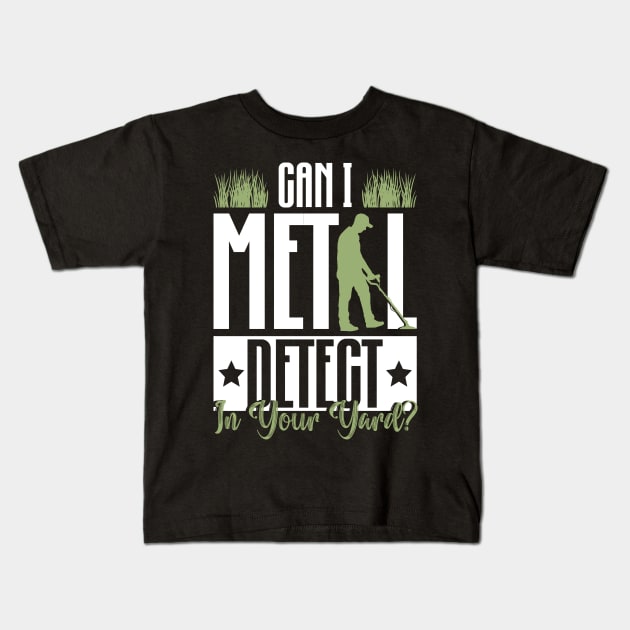 Can I Metal Detect In Your Yard? - Metal Detecting Treasure Kids T-Shirt by Anassein.os